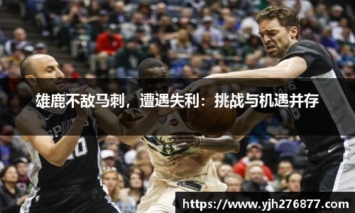 雄鹿不敌马刺，遭遇失利：挑战与机遇并存