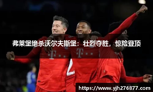 弗莱堡绝杀沃尔夫斯堡：壮烈夺胜，惊险登顶