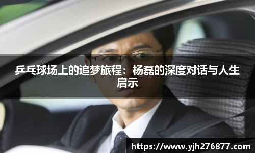 乒乓球场上的追梦旅程：杨磊的深度对话与人生启示