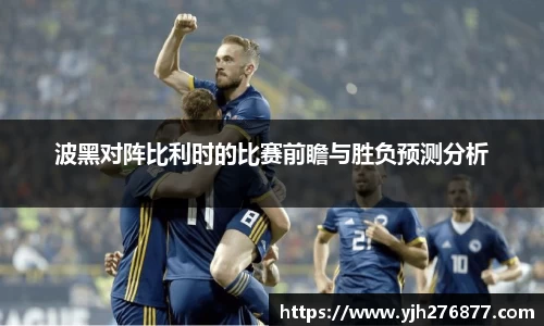 波黑对阵比利时的比赛前瞻与胜负预测分析