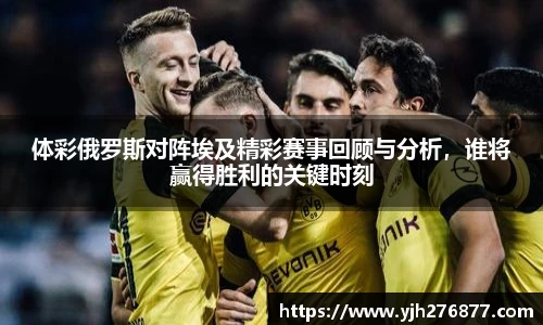 体彩俄罗斯对阵埃及精彩赛事回顾与分析，谁将赢得胜利的关键时刻